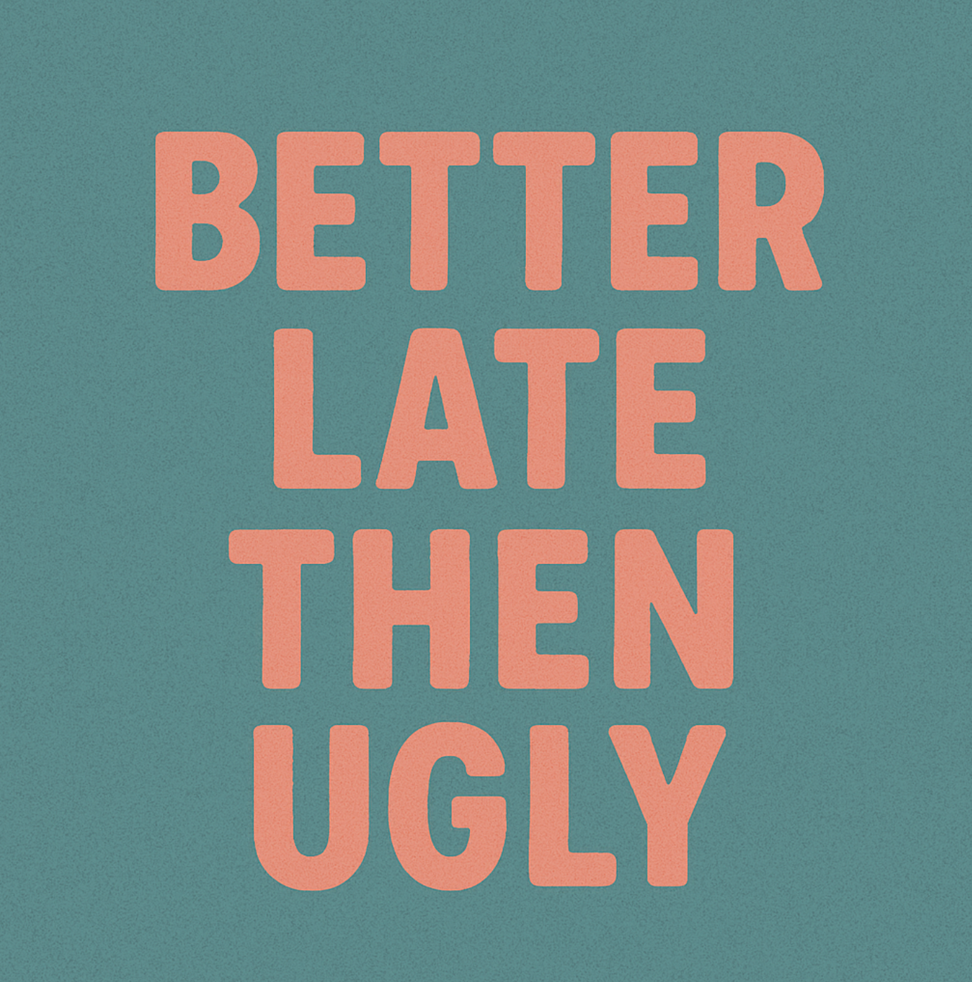 Tegeltje "Better late then ugly"